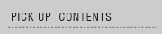 PICK UP CONTENTS